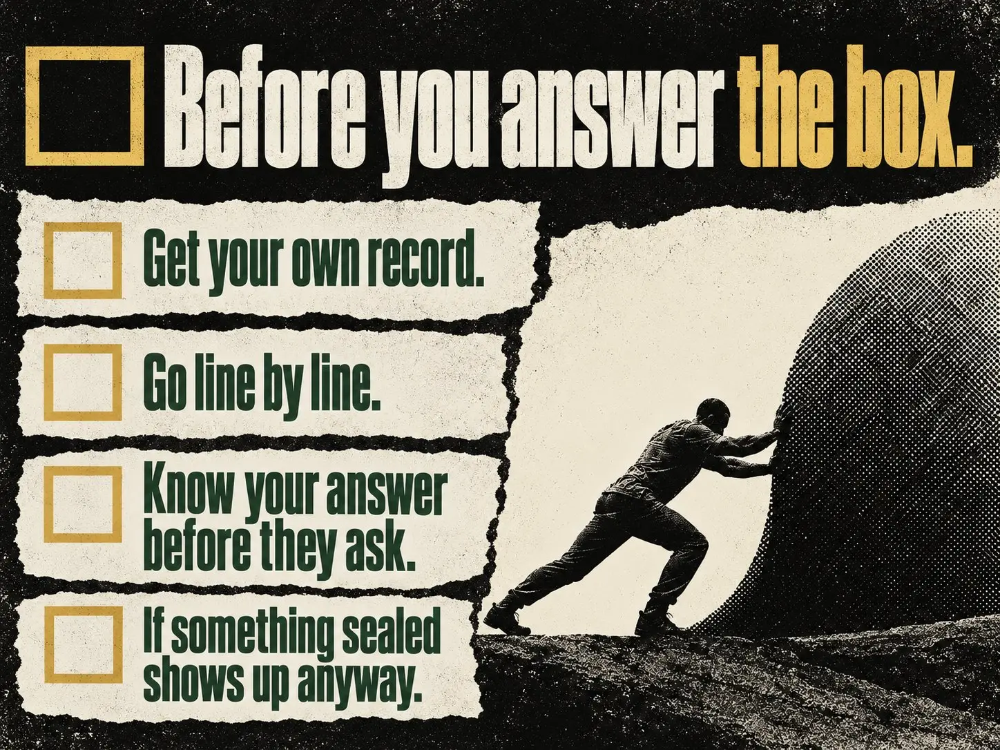 Four checkboxes: Get your own record. Go line by line. Know your answer before they ask. If something sealed shows up anyway. A man pushes a boulder uphill.
